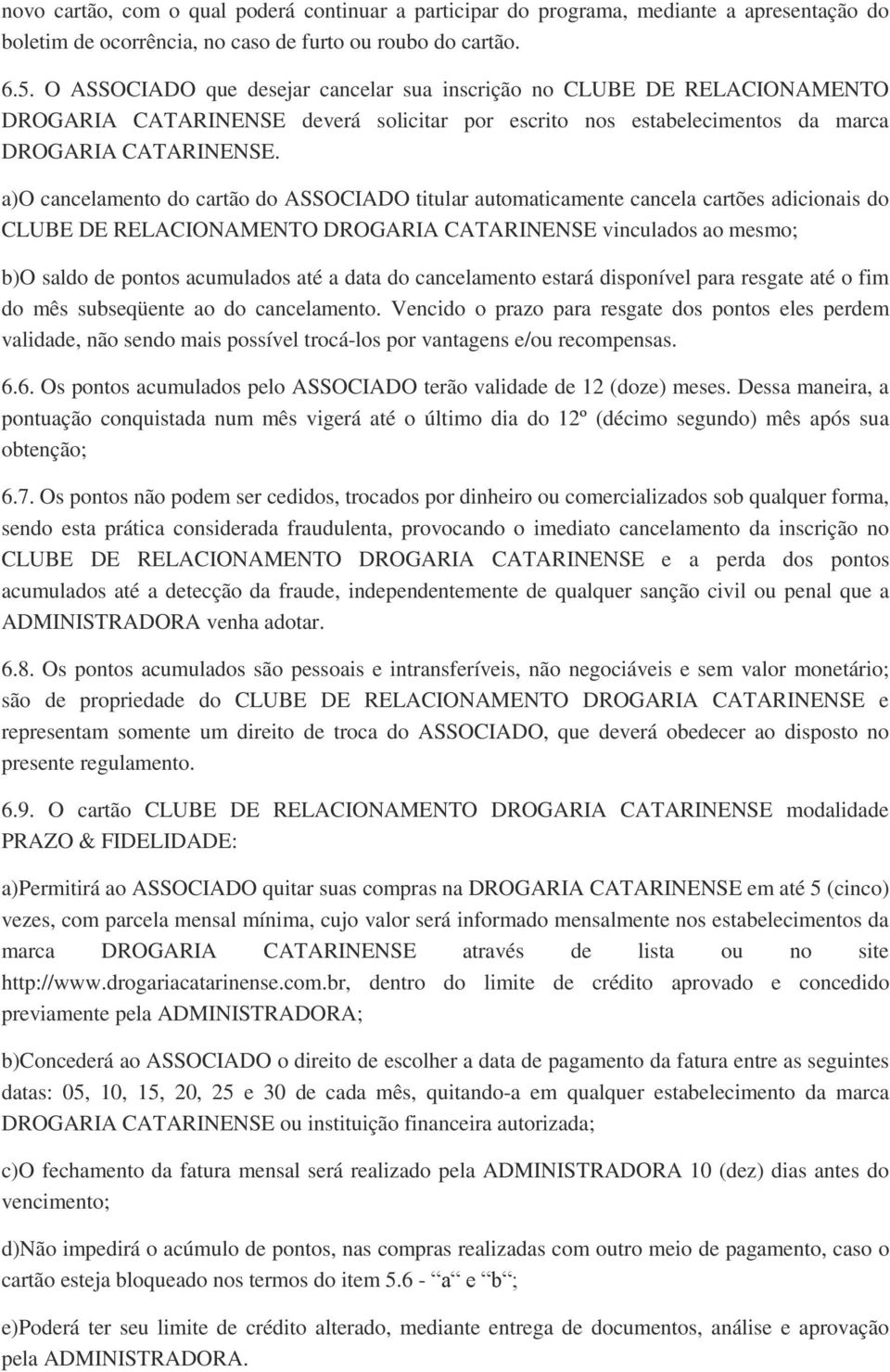 a)o cancelamento do cartão do ASSOCIADO titular automaticamente cancela cartões adicionais do CLUBE DE RELACIONAMENTO DROGARIA CATARINENSE vinculados ao mesmo; b)o saldo de pontos acumulados até a