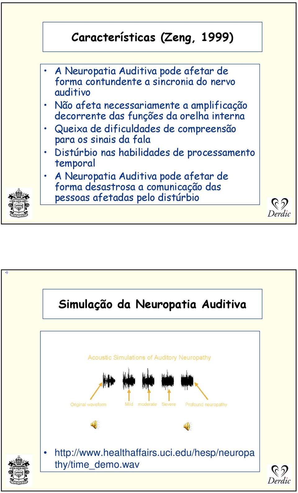 fala Distúrbio nas habilidades de processamento temporal A Neuropatia Auditiva pode afetar de forma desastrosa a comunicação