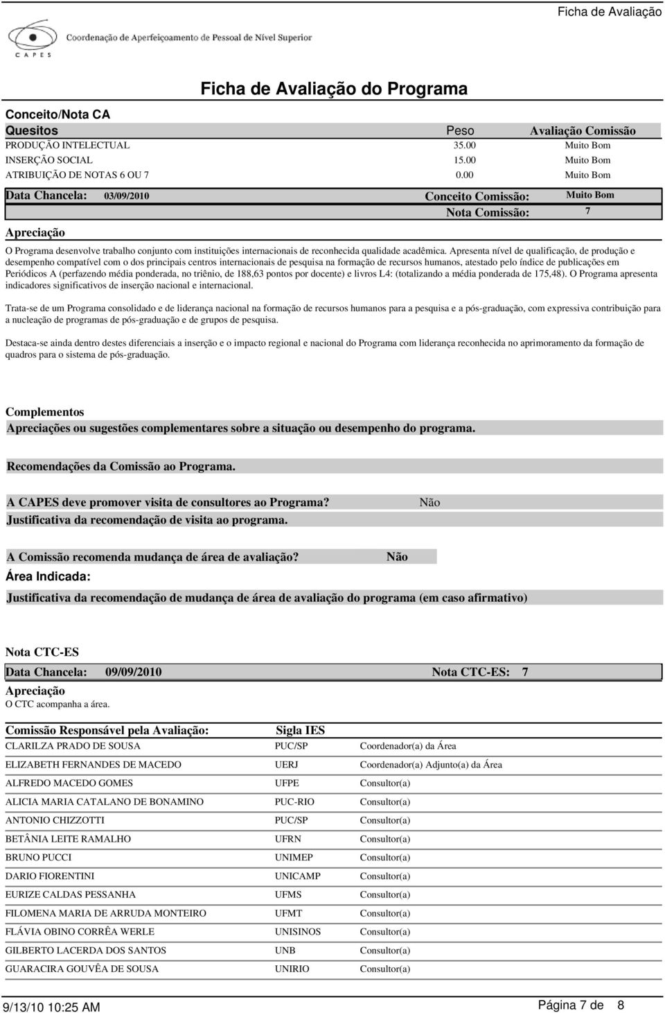 Apresenta nível de qualificação, de produção e desempenho compatível com o dos principais centros internacionais de pesquisa na formação de recursos humanos, atestado pelo índice de publicações em