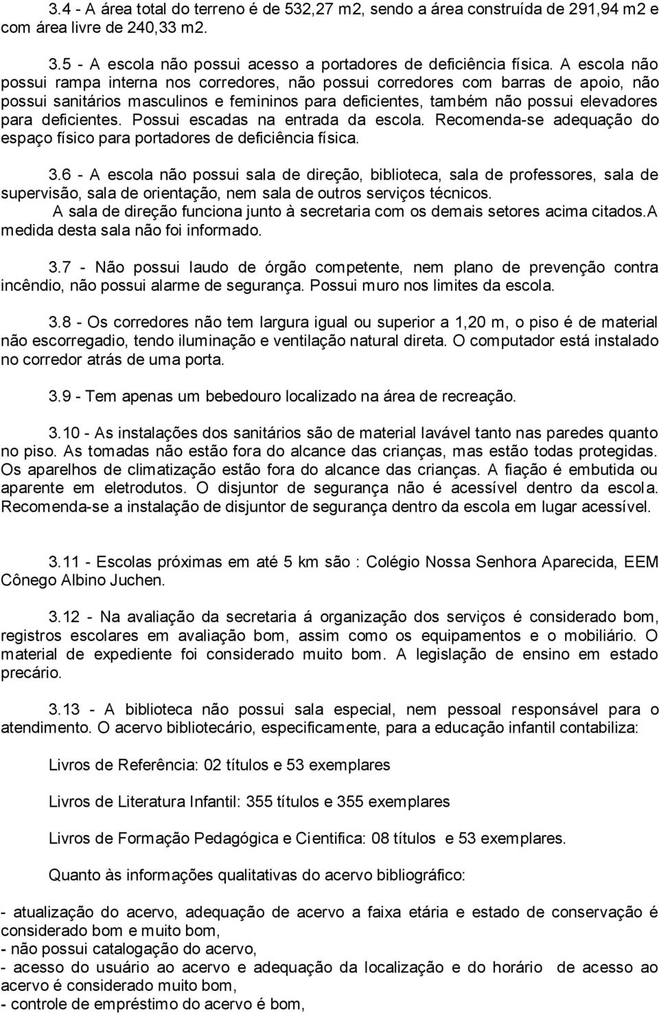 deficientes. Possui escadas na entrada da escola. Recomenda-se adequação do espaço físico para portadores de deficiência física. 3.