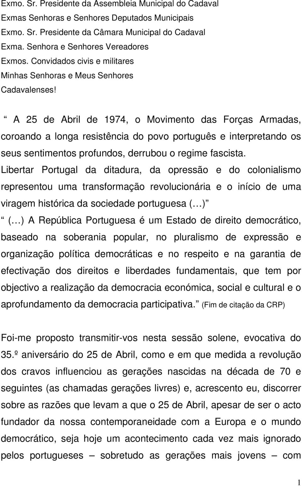 A 25 de Abril de 1974, o Movimento das Forças Armadas, coroando a longa resistência do povo português e interpretando os seus sentimentos profundos, derrubou o regime fascista.