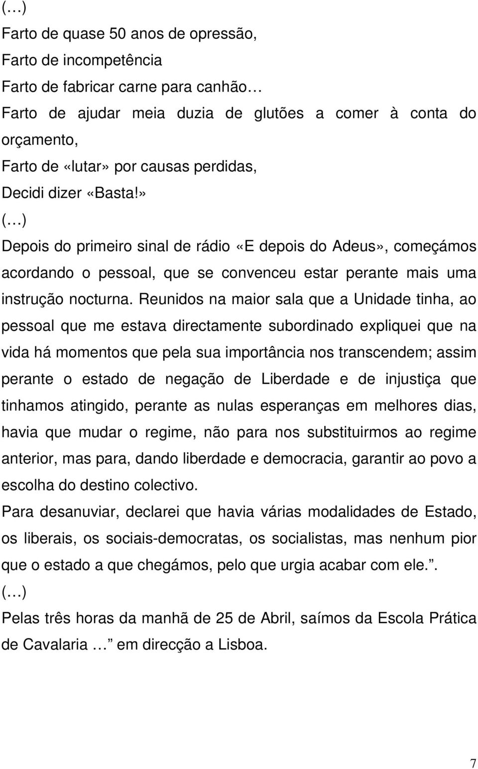 Reunidos na maior sala que a Unidade tinha, ao pessoal que me estava directamente subordinado expliquei que na vida há momentos que pela sua importância nos transcendem; assim perante o estado de