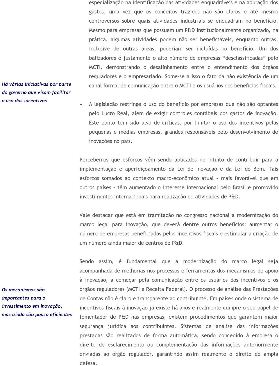 Mesmo para empresas que possuem um P&D institucionalmente organizado, na prática, algumas atividades podem não ser beneficiáveis, enquanto outras, inclusive de outras áreas, poderiam ser incluídas no