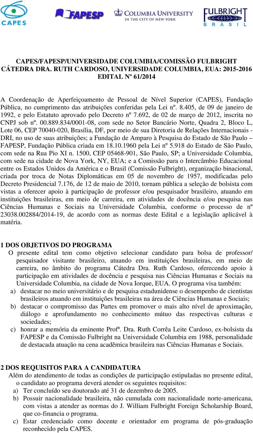 conferidas pela Lei nº. 8.405, de 09 de janeiro de 1992, e pelo Estatuto aprovado pelo Decreto nº 7.692, de 02 de março de 2012, inscrita no CNPJ sob nº. 00.889.