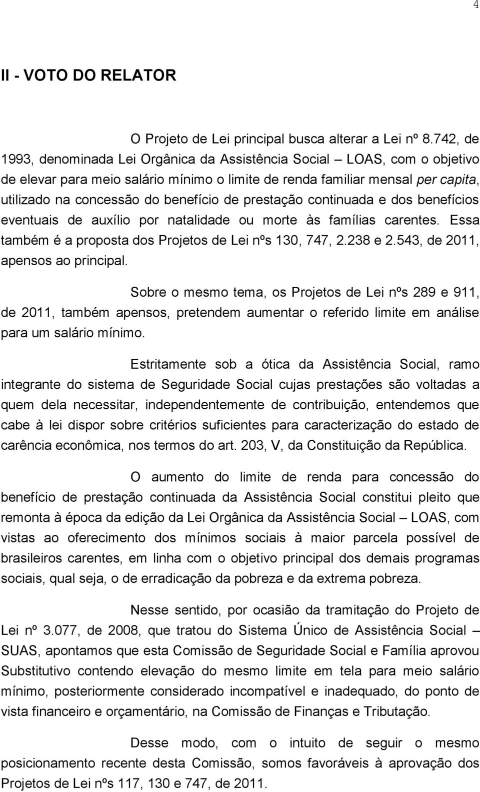 de prestação continuada e dos benefícios eventuais de auxílio por natalidade ou morte às famílias carentes. Essa também é a proposta dos Projetos de Lei nºs 130, 747, 2.238 e 2.