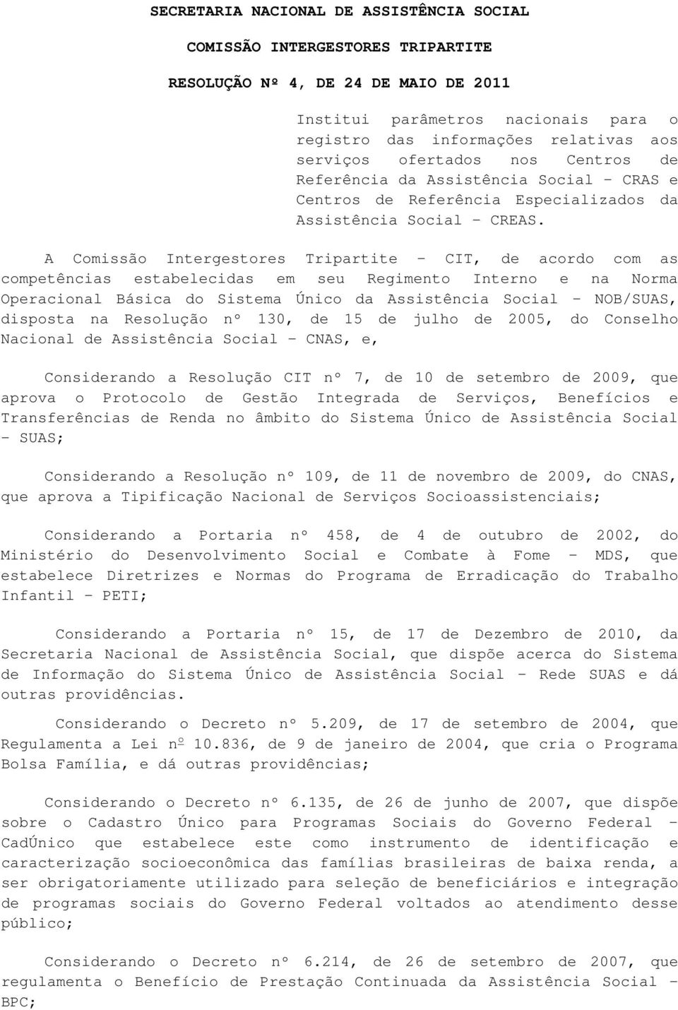 A Comissão Intergestores Tripartite - CIT, de acordo com as competências estabelecidas em seu Regimento Interno e na Norma Operacional Básica do Sistema Único da Assistência Social - NOB/SUAS,