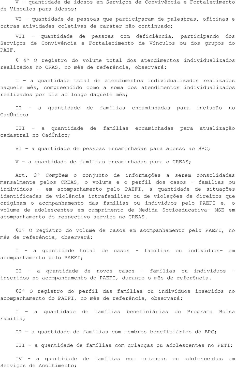 4º O registro do volume total dos atendimentos individualizados realizados no CRAS, no mês de referência, observará: I a quantidade total de atendimentos individualizados realizados naquele mês,