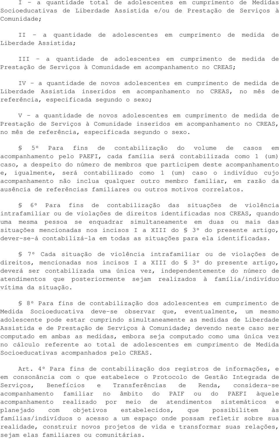 cumprimento de medida de Liberdade Assistida inseridos em acompanhamento no CREAS, no mês de referência, especificada segundo o sexo; V - a quantidade de novos adolescentes em cumprimento de medida