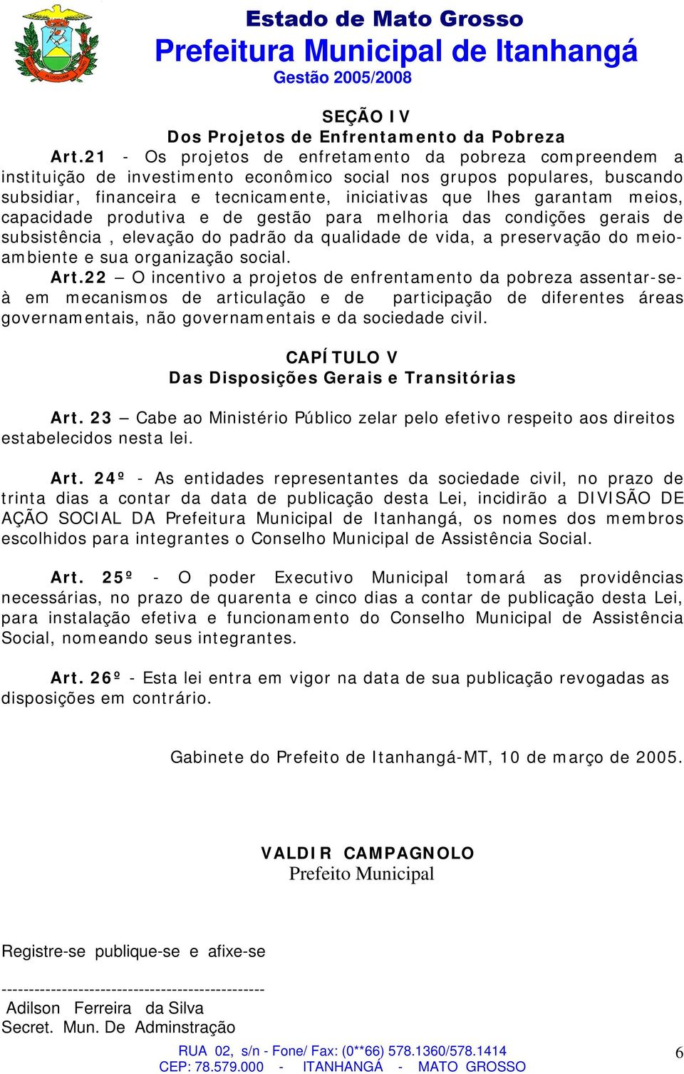 garantam meios, capacidade produtiva e de gestão para melhoria das condições gerais de subsistência, elevação do padrão da qualidade de vida, a preservação do meioambiente e sua organização social.