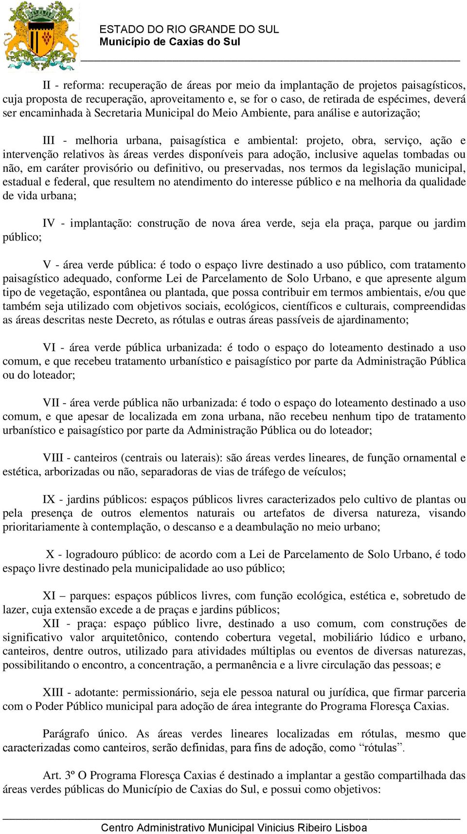 para adoção, inclusive aquelas tombadas ou não, em caráter provisório ou definitivo, ou preservadas, nos termos da legislação municipal, estadual e federal, que resultem no atendimento do interesse