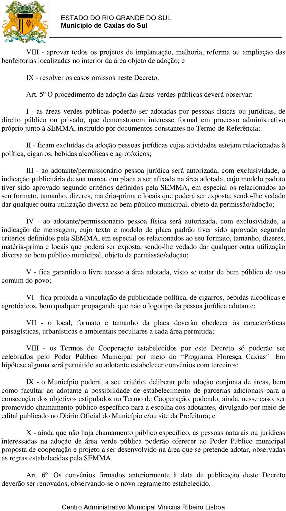 demonstrarem interesse formal em processo administrativo próprio junto à SEMMA, instruído por documentos constantes no Termo de Referência; II - ficam excluídas da adoção pessoas jurídicas cujas