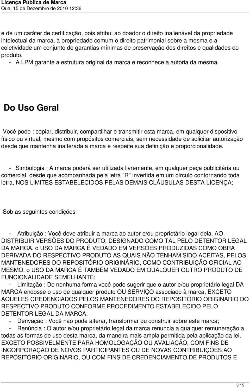 Do Uso Geral Você pode : copiar, distribuir, compartilhar e transmitir esta marca, em qualquer dispositivo físico ou virtual, mesmo com propósitos comerciais, sem necessidade de solicitar autorização