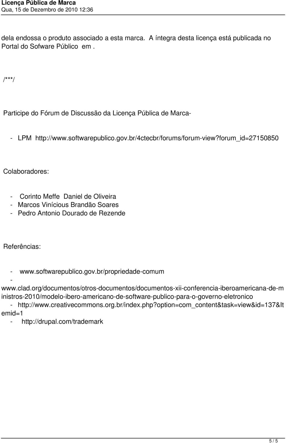 forum_id=27150850 Colaboradores: - Corinto Meffe Daniel de Oliveira - Marcos Vinícious Brandão Soares - Pedro Antonio Dourado de Rezende Referências: - www.softwarepublico.gov.