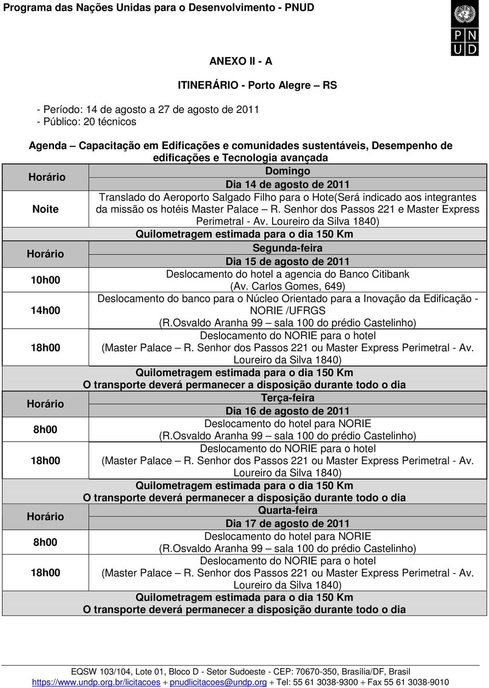 Senhor dos Passos 221 e Master Express Perimetral - Av. Segunda-feira Dia 15 de agosto de 2011 Deslocamento do hotel a agencia do Banco Citibank 10h00 (Av.