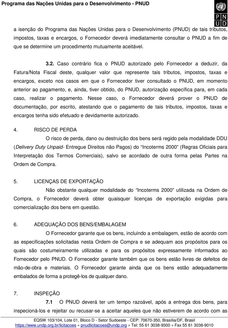 Caso contrário fica o PNUD autorizado pelo Fornecedor a deduzir, da Fatura/Nota Fiscal deste, qualquer valor que represente tais tributos, impostos, taxas e encargos, exceto nos casos em que o