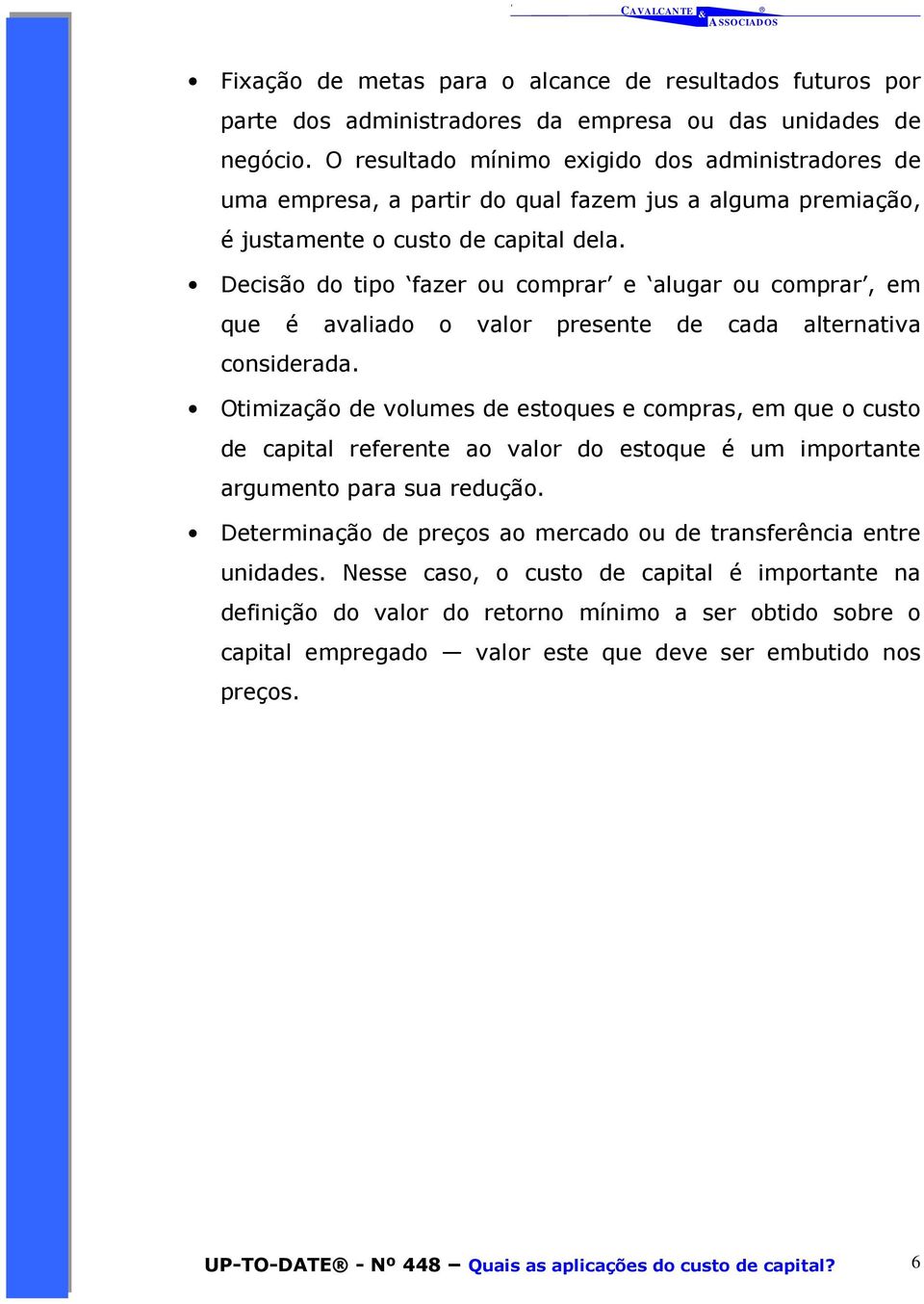 Decisão do tipo fazer ou comprar e alugar ou comprar, em que é avaliado o valor presente de cada alternativa considerada.