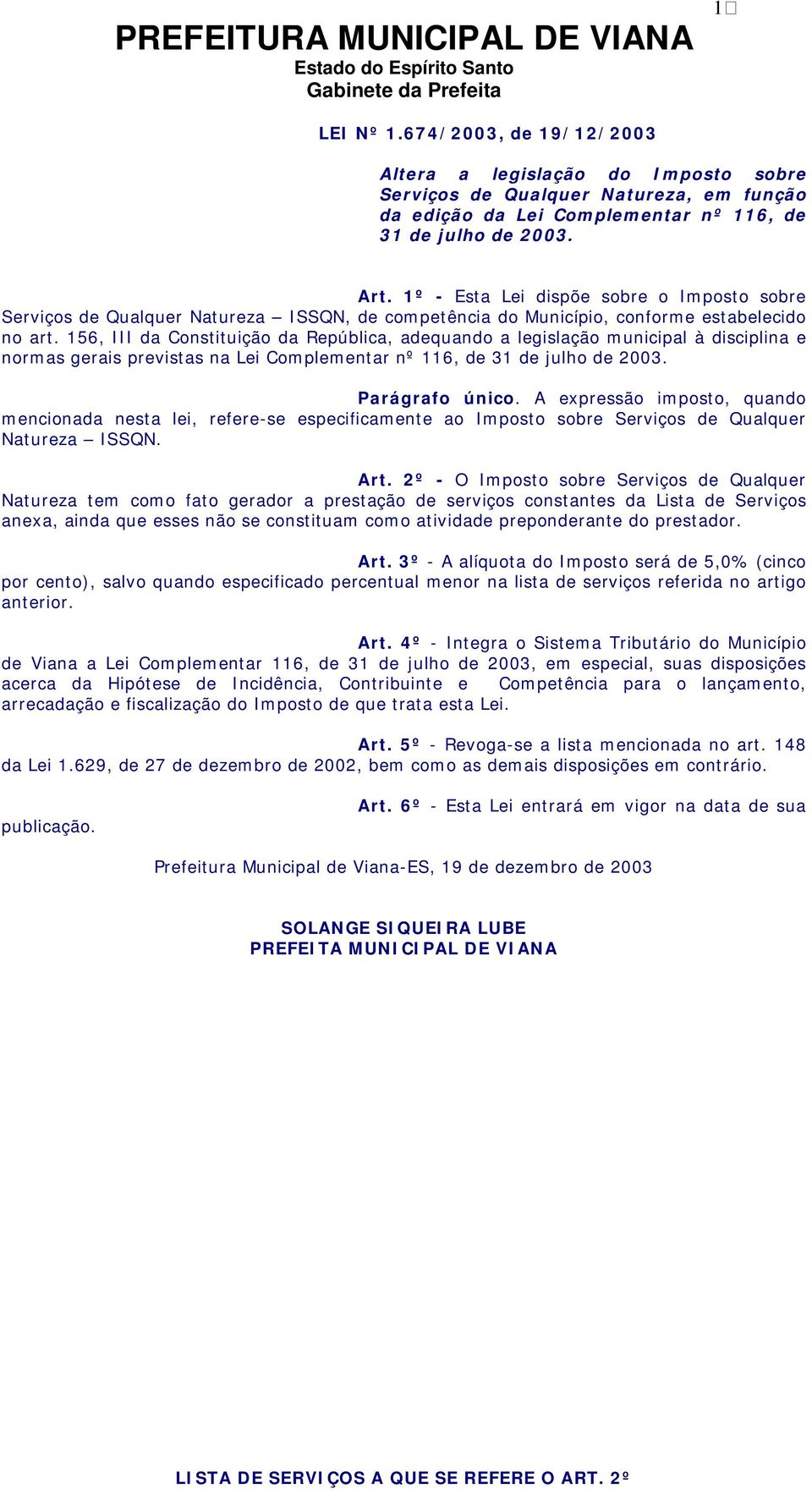 156, III da Constituição da República, adequando a legislação municipal à disciplina e normas gerais previstas na Lei Complementar nº 116, de 31 de julho de 2003. Parágrafo único.
