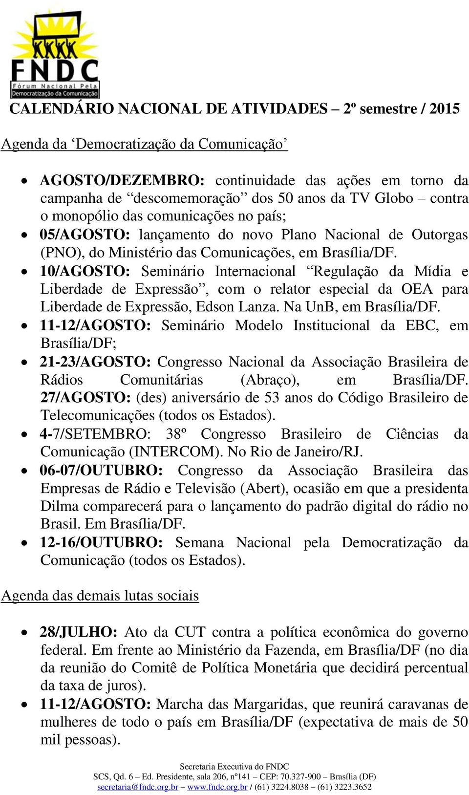 10/AGOSTO: Seminário Internacional Regulação da Mídia e Liberdade de Expressão, com o relator especial da OEA para Liberdade de Expressão, Edson Lanza. Na UnB, em Brasília/DF.