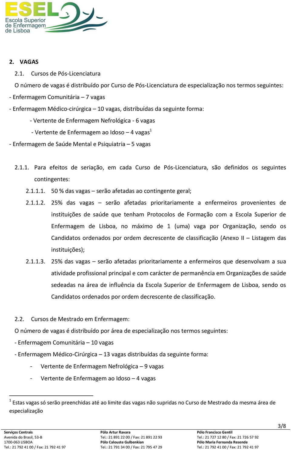 vagas, distribuídas da seguinte forma: - Vertente de Enfermagem Nefrológica - 6 vagas - Vertente de Enfermagem ao Idoso 4 vagas 1 