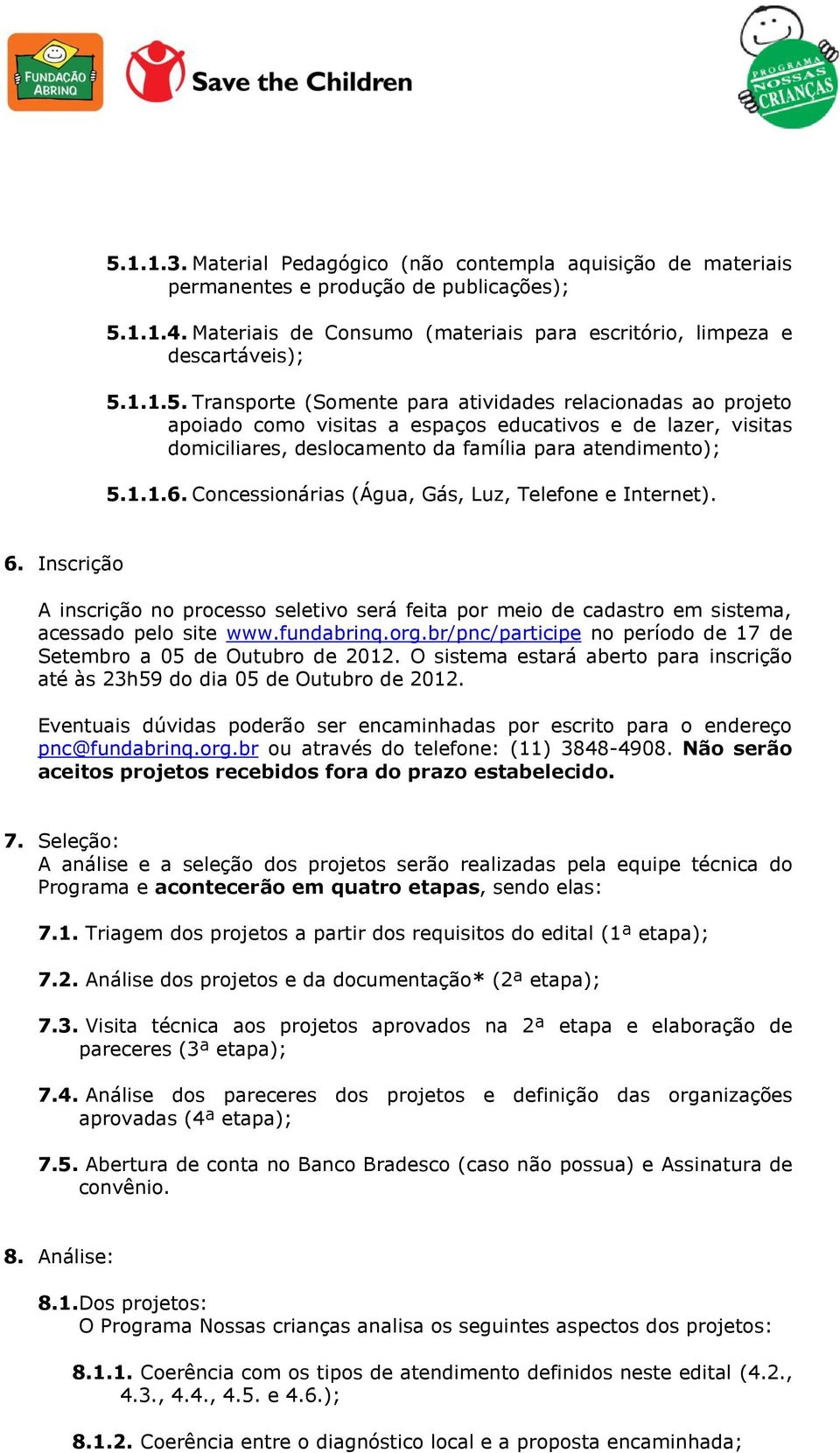 br/pnc/participe no período de 17 de Setembro a 05 de Outubro de 2012. O sistema estará aberto para inscrição até às 23h59 do dia 05 de Outubro de 2012.