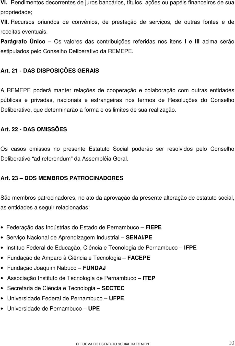 Parágrafo Único Os valores das contribuições referidas nos itens I e III acima serão estipulados pelo Conselho Deliberativo da REMEPE. Art.