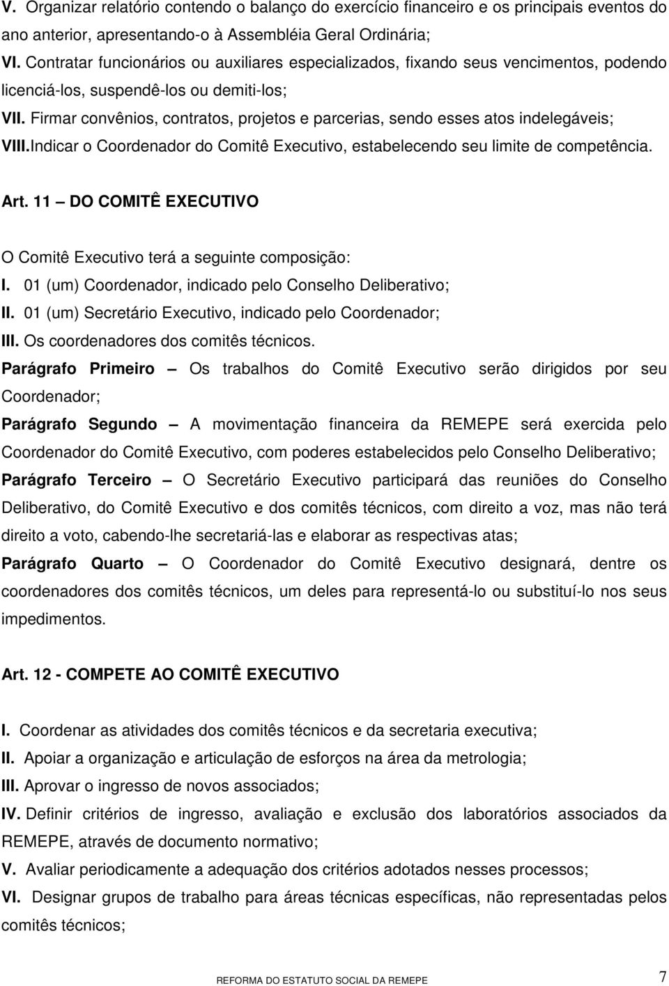 Firmar convênios, contratos, projetos e parcerias, sendo esses atos indelegáveis; VIII.Indicar o Coordenador do Comitê Executivo, estabelecendo seu limite de competência. Art.