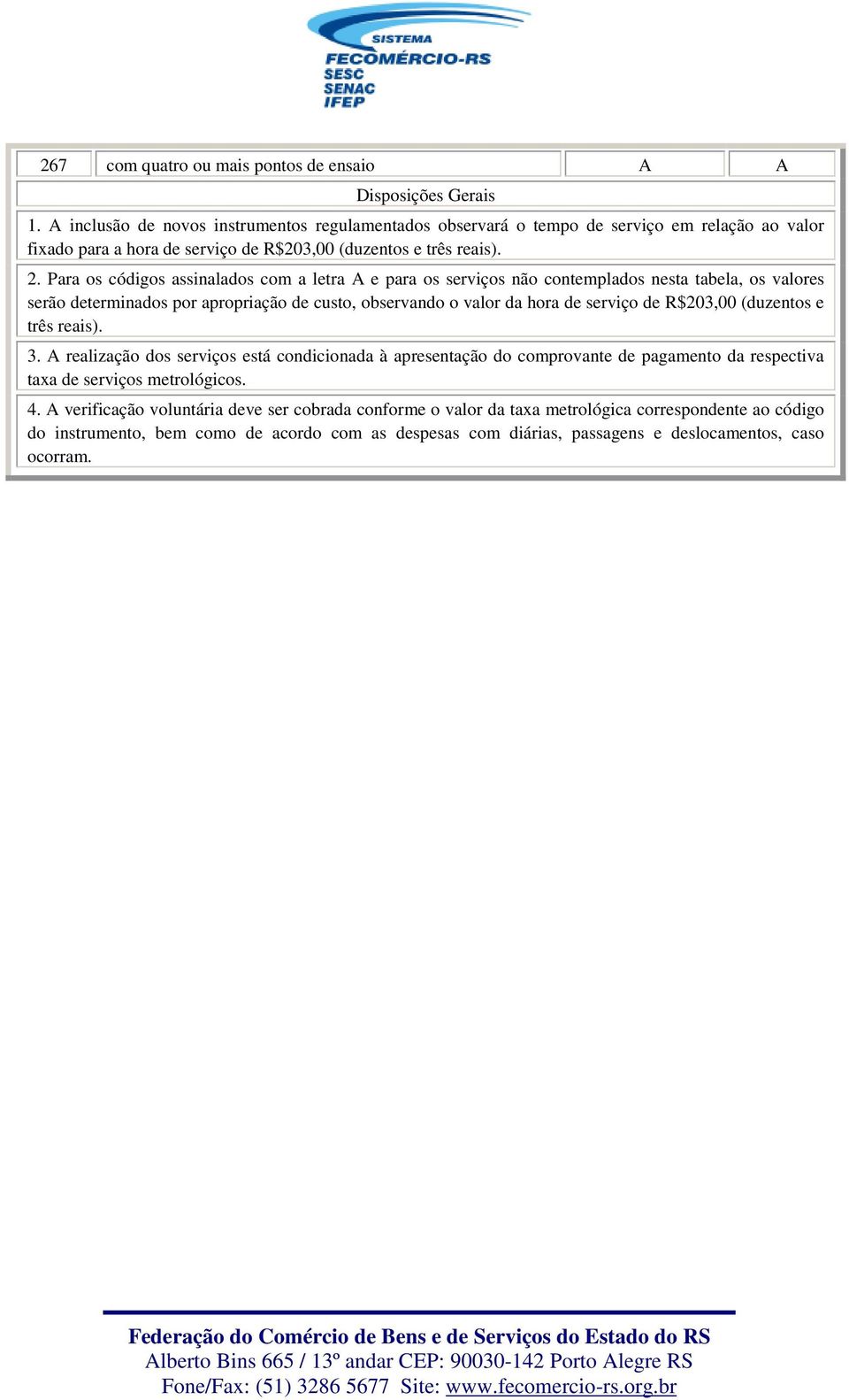 Para os códigos assinalados com a letra A e para os serviços não contemplados nesta tabela, os valores serão determinados por apropriação de custo, observando o valor da hora de serviço de R$203,00