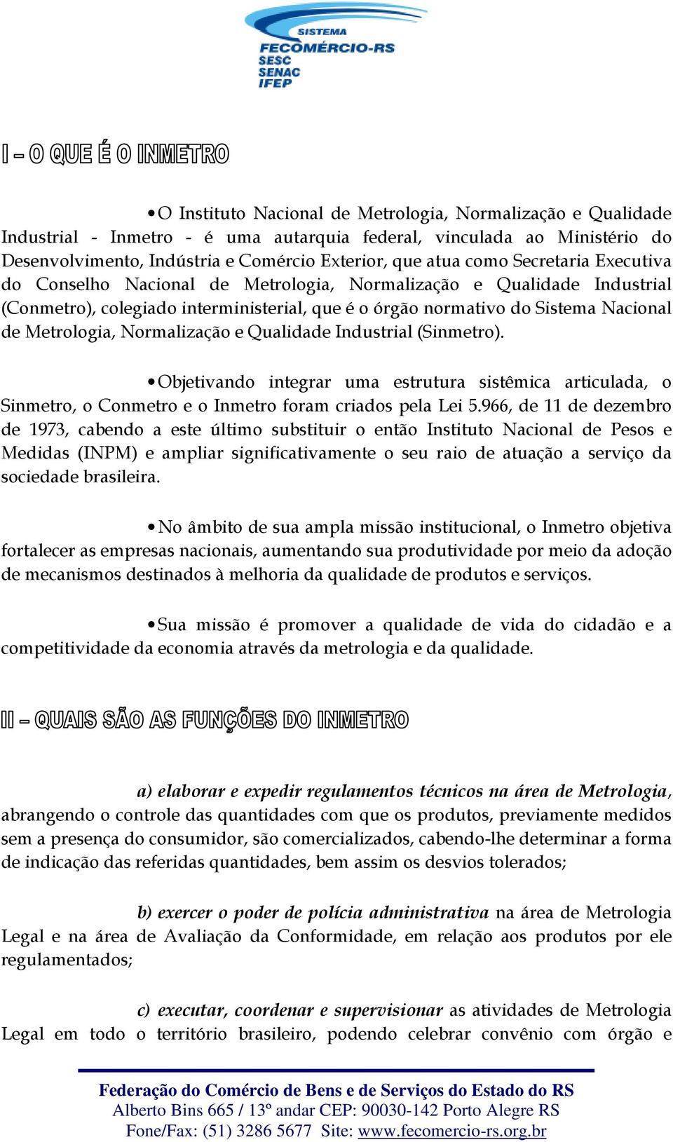 Normalização e Qualidade Industrial (Sinmetro). Objetivando integrar uma estrutura sistêmica articulada, o Sinmetro, o Conmetro e o Inmetro foram criados pela Lei 5.