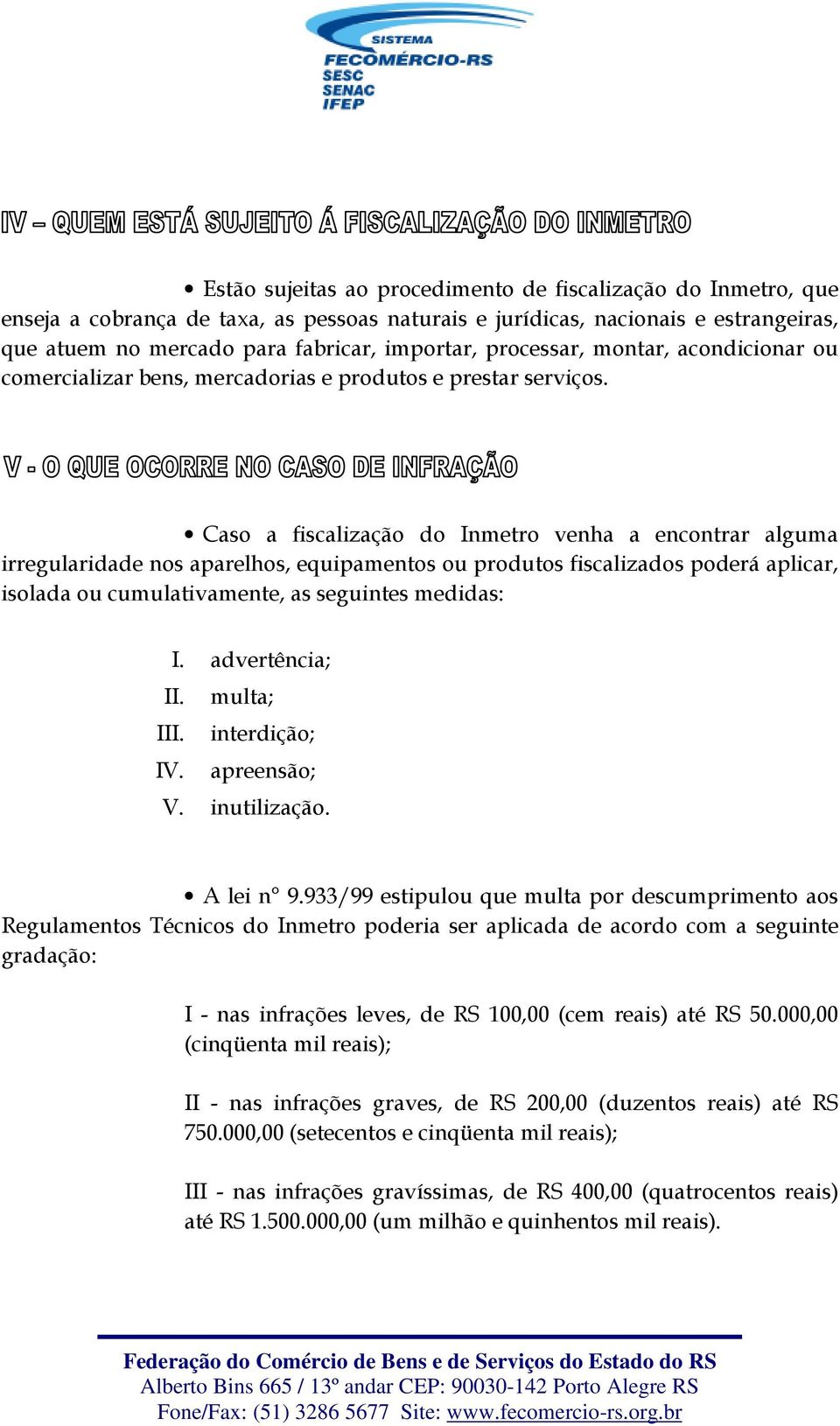 Caso a fiscalização do Inmetro venha a encontrar alguma irregularidade nos aparelhos, equipamentos ou produtos fiscalizados poderá aplicar, isolada ou cumulativamente, as seguintes medidas: I.