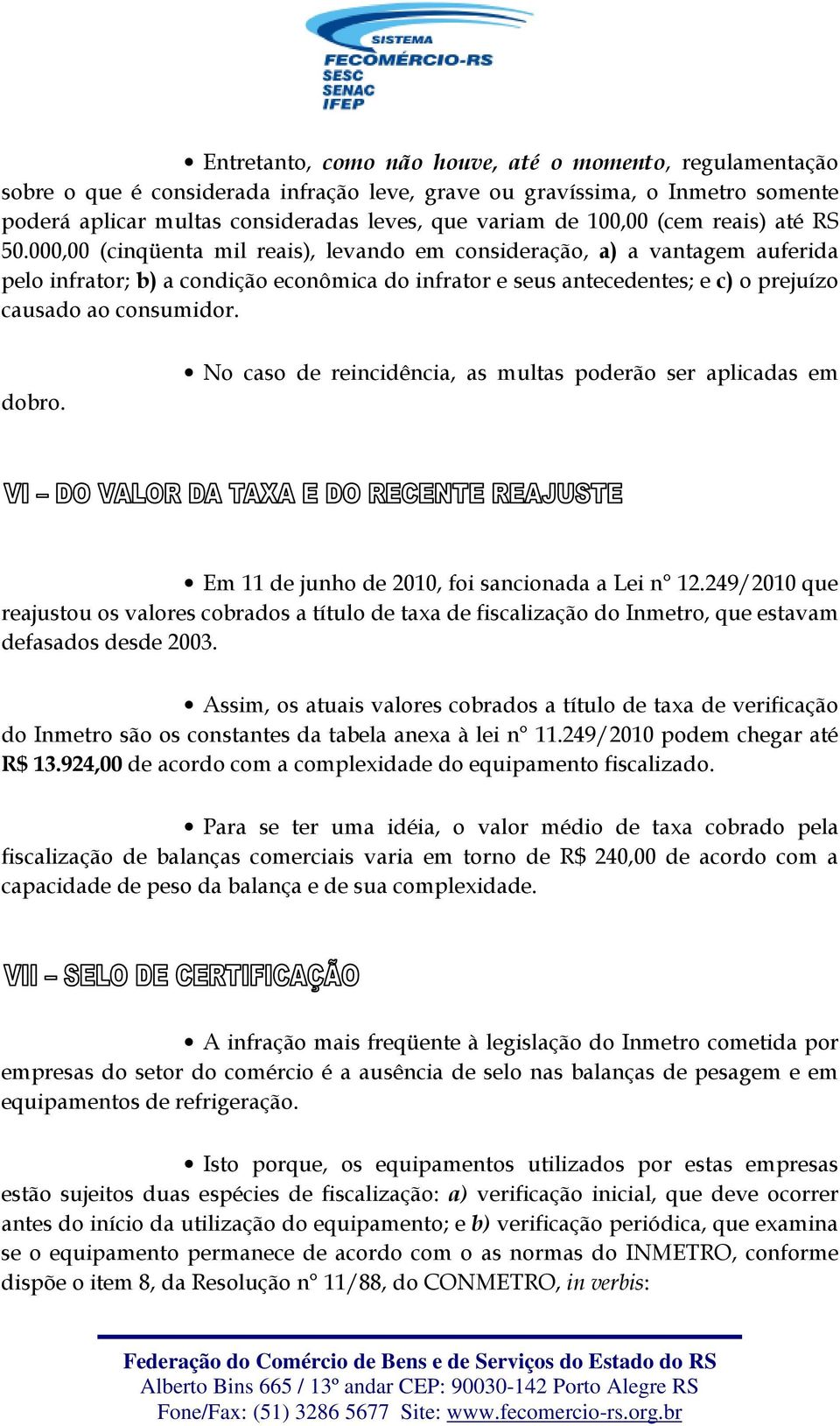 000,00 (cinqüenta mil reais), levando em consideração, a) a vantagem auferida pelo infrator; b) a condição econômica do infrator e seus antecedentes; e c) o prejuízo causado ao consumidor. dobro.