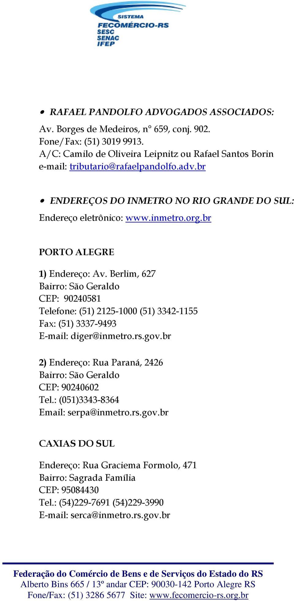 br PORTO ALEGRE 1) Endereço: Av. Berlim, 627 Bairro: São Geraldo CEP: 90240581 Telefone: (51) 2125-1000 (51) 3342-1155 Fax: (51) 3337-9493 E-mail: diger@inmetro.rs.gov.