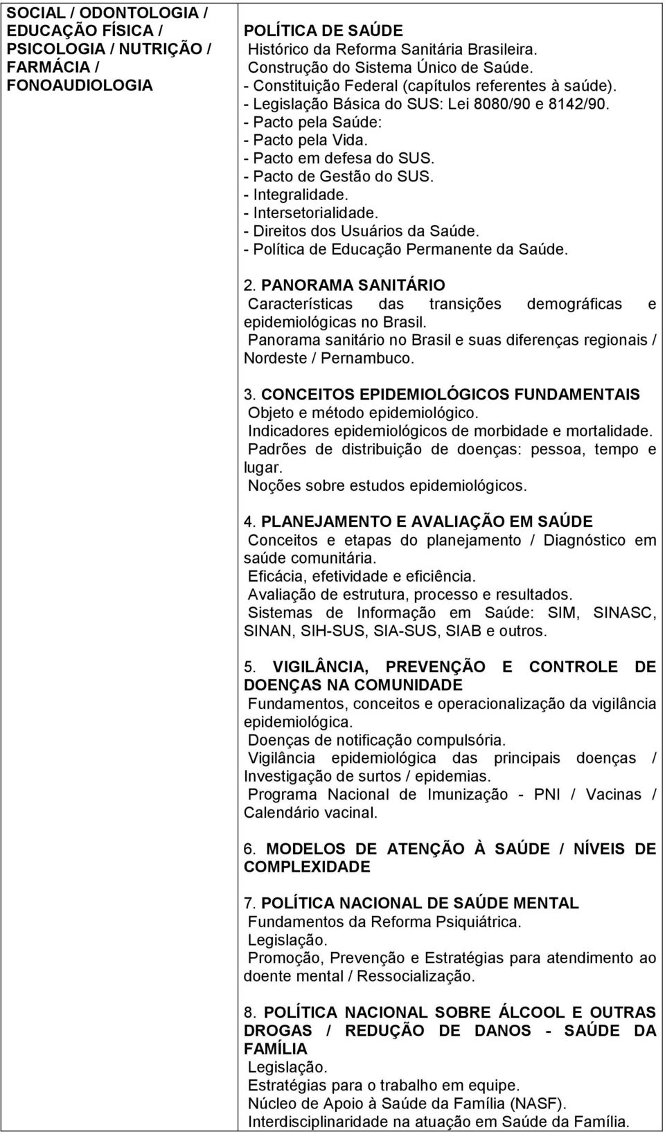 - Integralidade. - Intersetorialidade. - Direitos dos Usuários da Saúde. - Política de Educação Permanente da Saúde. 2.