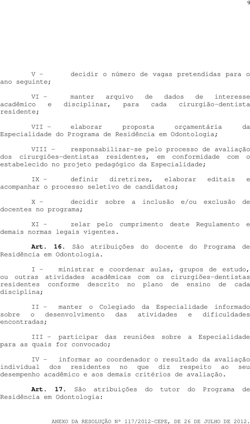 projeto pedagógico da Especialidade; IX - definir diretrizes, elaborar editais e acompanhar o processo seletivo de candidatos; X - decidir sobre a inclusão e/ou exclusão de docentes no programa; XI -