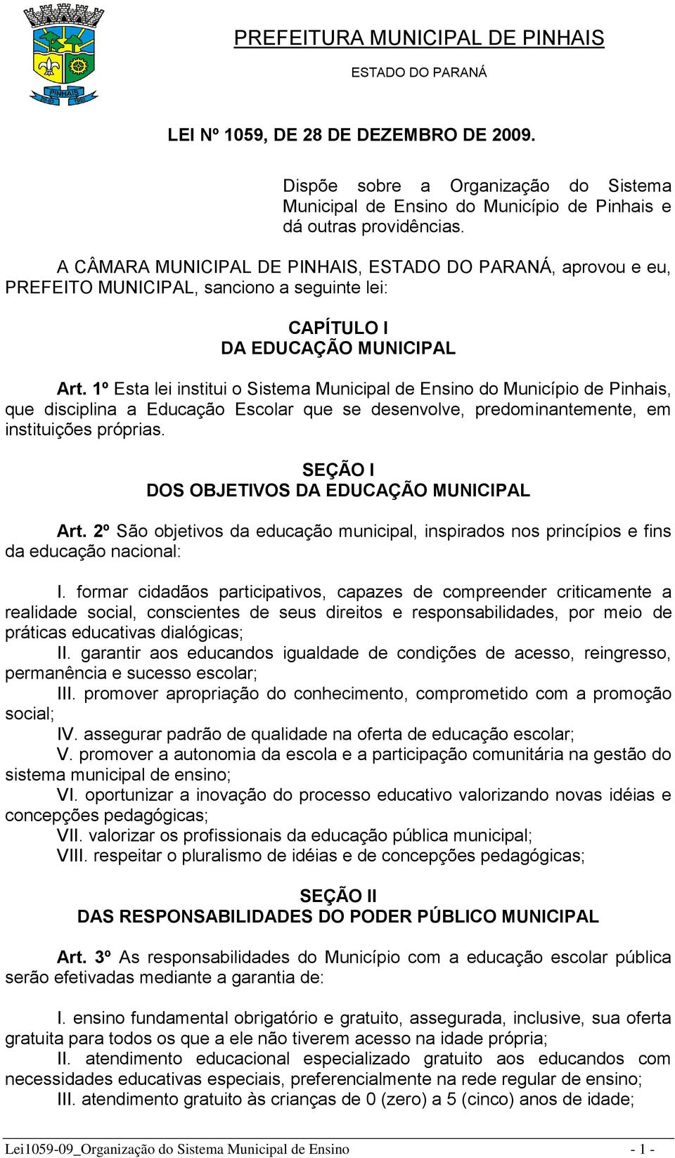 1º Esta lei institui o Sistema Municipal de Ensino do Município de Pinhais, que disciplina a Educação Escolar que se desenvolve, predominantemente, em instituições próprias.