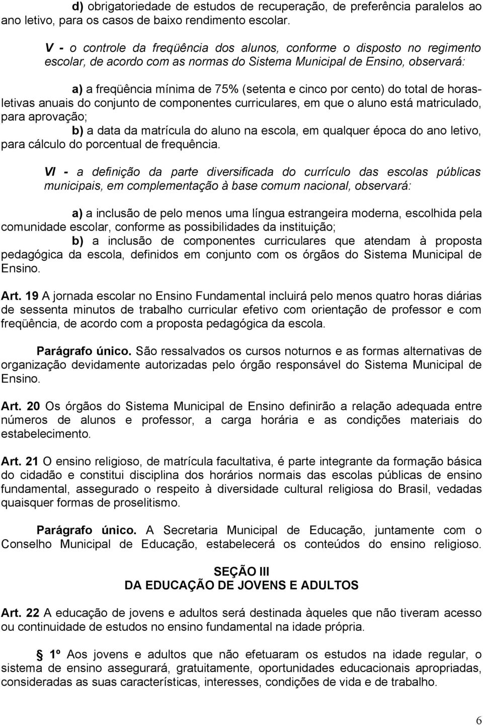 por cento) do total de horasletivas anuais do conjunto de componentes curriculares, em que o aluno está matriculado, para aprovação; b) a data da matrícula do aluno na escola, em qualquer época do