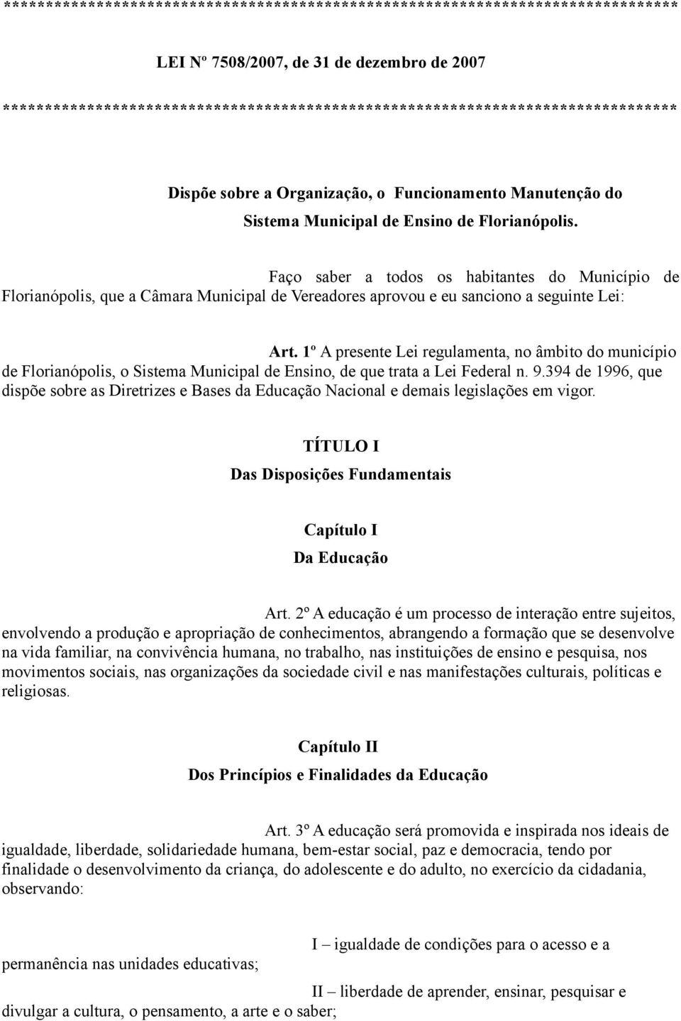 Faço saber a todos os habitantes do Município de Florianópolis, que a Câmara Municipal de Vereadores aprovou e eu sanciono a seguinte Lei: Art.