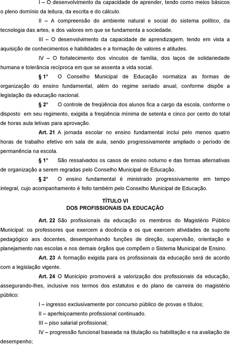 III O desenvolvimento da capacidade de aprendizagem, tendo em vista a aquisição de conhecimentos e habilidades e a formação de valores e atitudes.