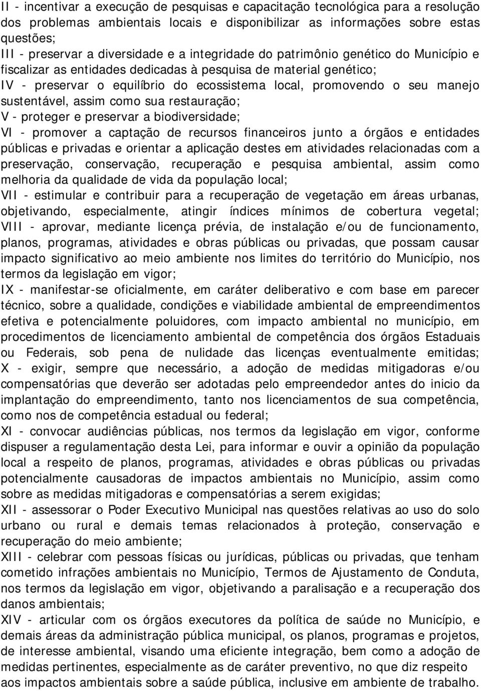 sustentável, assim como sua restauração; V - proteger e preservar a biodiversidade; VI - promover a captação de recursos financeiros junto a órgãos e entidades públicas e privadas e orientar a