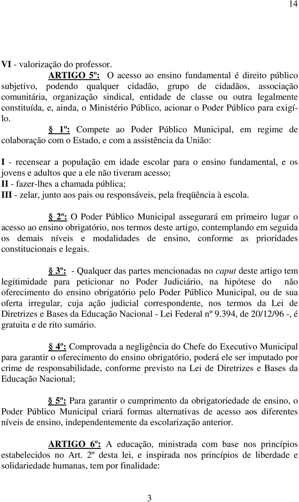 legalmente constituída, e, ainda, o Ministério Público, acionar o Poder Público para exigílo.