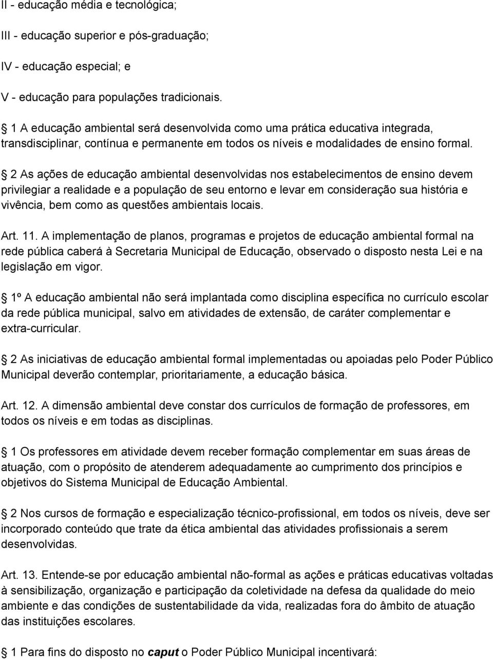 2 As ações de educação ambiental desenvolvidas nos estabelecimentos de ensino devem privilegiar a realidade e a população de seu entorno e levar em consideração sua história e vivência, bem como as