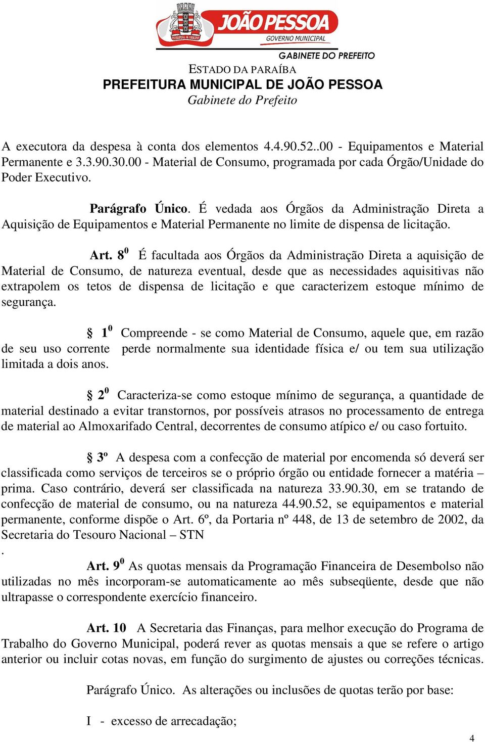 8 0 É facultada aos Órgãos da Administração Direta a aquisição de Material de Consumo, de natureza eventual, desde que as necessidades aquisitivas não extrapolem os tetos de dispensa de licitação e