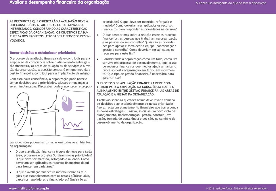 Tomar decisões e estabelecer prioridades O processo de avaliação financeira deve contribuir para a ampliação da consciência sobre o alinhamento entre gestão financeira, as áreas de atuação ou de