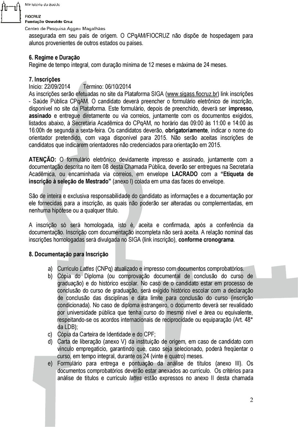 Inscrições Início: 22/09/2014 Término: 06/10/2014 As inscrições serão efetuadas no site da Plataforma SIGA (www.sigass.fiocruz.br) link inscrições - Saúde Pública CPqAM.