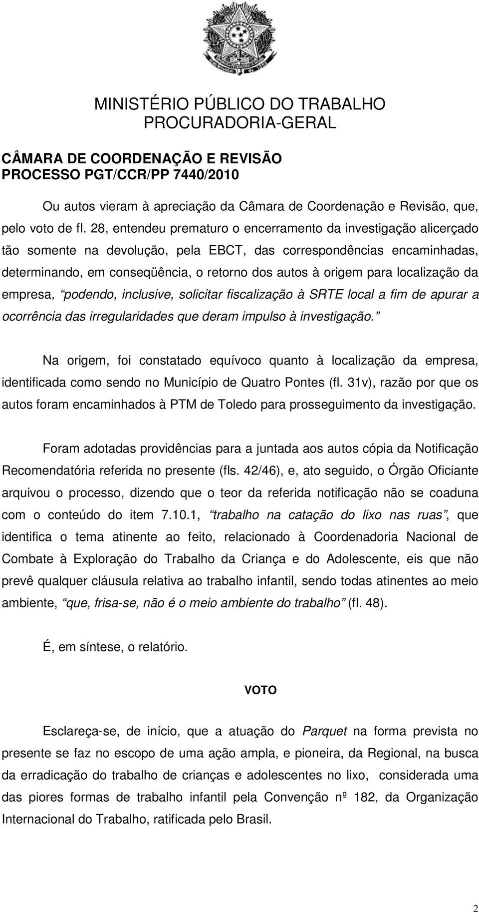 para localização da empresa, podendo, inclusive, solicitar fiscalização à SRTE local a fim de apurar a ocorrência das irregularidades que deram impulso à investigação.