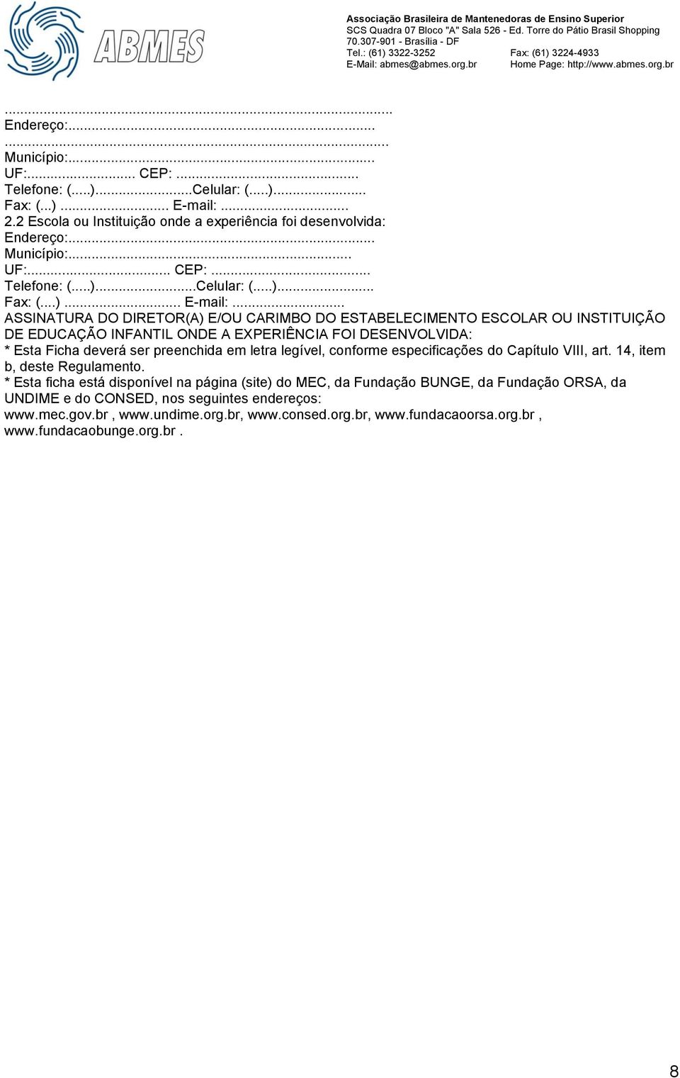 .. ASSINATURA DO DIRETOR(A) E/OU CARIMBO DO ESTABELECIMENTO ESCOLAR OU INSTITUIÇÃO DE EDUCAÇÃO INFANTIL ONDE A EXPERIÊNCIA FOI DESENVOLVIDA: * Esta Ficha deverá ser preenchida em letra legível,