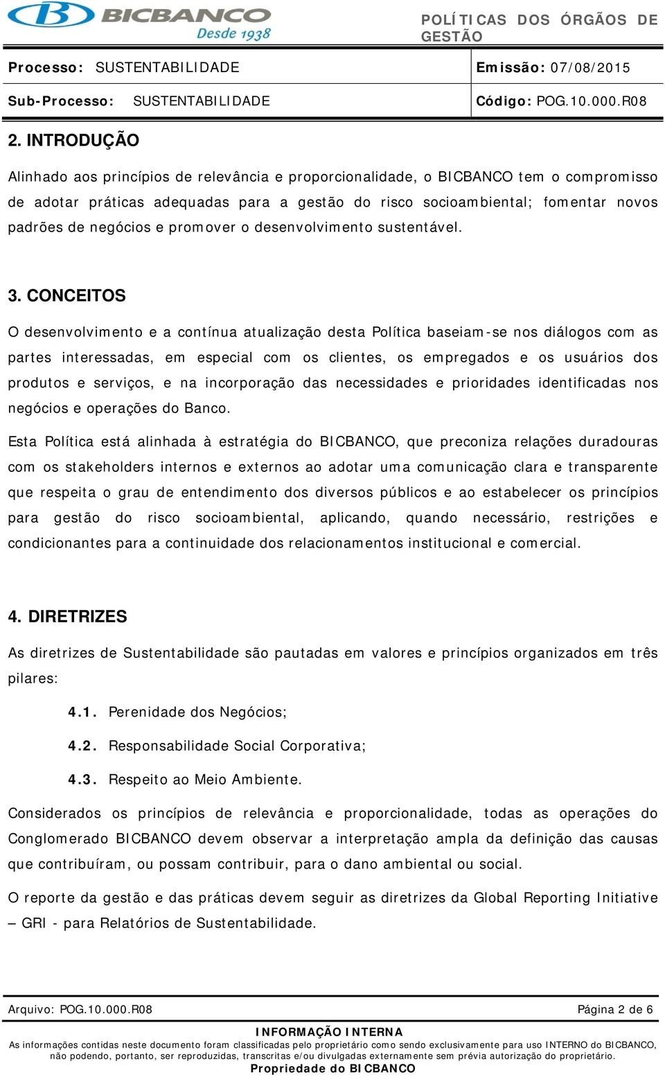 CONCEITOS O desenvolvimento e a contínua atualização desta Política baseiam-se nos diálogos com as partes interessadas, em especial com os clientes, os empregados e os usuários dos produtos e