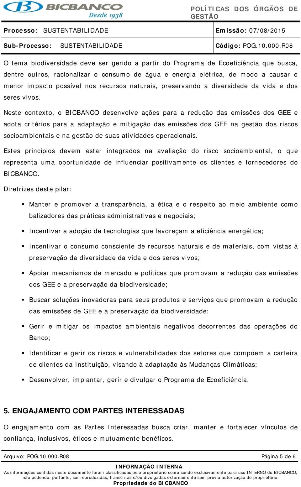 Neste contexto, o BICBANCO desenvolve ações para a redução das emissões dos GEE e adota critérios para a adaptação e mitigação das emissões dos GEE na gestão dos riscos socioambientais e na gestão de