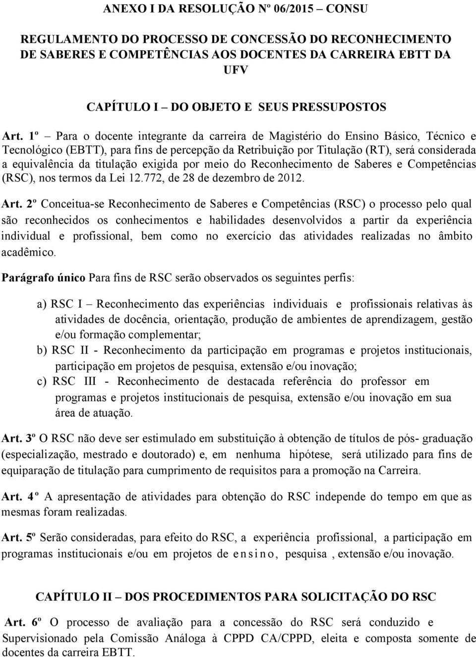 da titulação exigida por meio do Reconhecimento de Saberes e Competências (RSC), nos termos da Lei 12.772, de 28 de dezembro de 2012. Art.