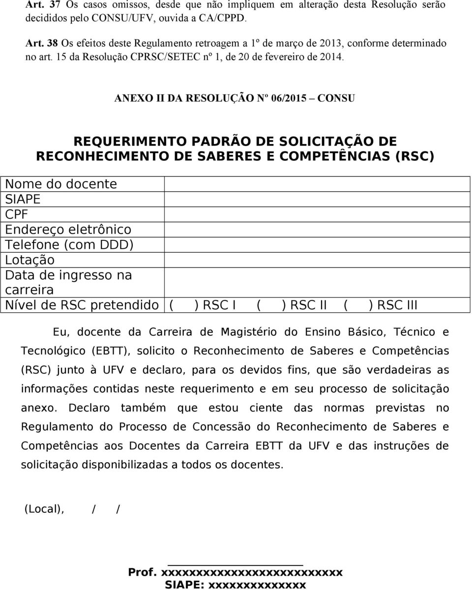 ANEXO II DA RESOLUÇÃO Nº 06/2015 CONSU REQUERIMENTO PADRÃO DE SOLICITAÇÃO DE RECONHECIMENTO DE SABERES E COMPETÊNCIAS (RSC) Nome do docente SIAPE CPF Endereço eletrônico Telefone (com DDD) Lotação