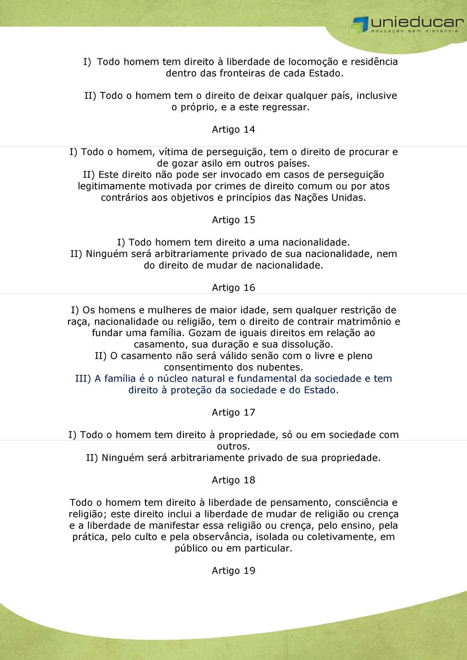 II) Este direito não pode ser invocado em casos de perseguição legitimamente motivada por crimes de direito comum ou por atos contrários aos objetivos e princípios das Nações Unidas.